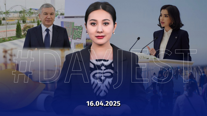 16 aprel yangiliklari: O‘zbekistonda ro‘y bergan muhim voqea va hodisalar