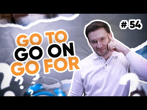 Go to / Go on / Go for