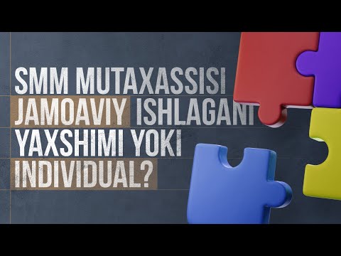 SMM mutaxassisi jamoaviy ishlagani yaxshimi yoki individual?