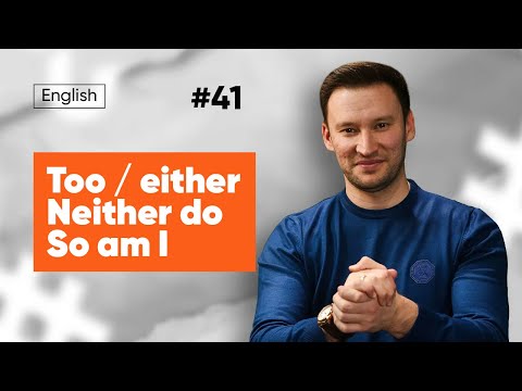 Too / either / Neither do / So am I